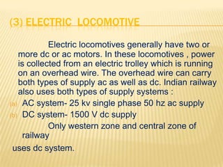 (3) ELECTRIC LOCOMOTIVE
            Electric locomotives generally have two or
   more dc or ac motors. In these locomotiv...