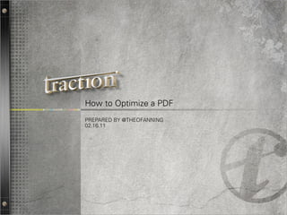 How to Optimize a PDF
PREPARED BY @THEOFANNING
02.16.11




                           1
 