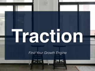 Traction
Find Your Growth Engine
 