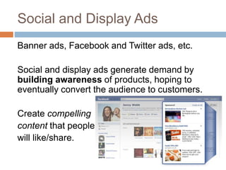 Social and Display Ads
Banner ads, Facebook and Twitter ads, etc.
Social and display ads generate demand by
building aware...