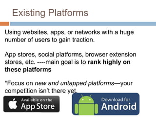Existing Platforms
Using websites, apps, or networks with a huge
number of users to gain traction.
App stores, social plat...