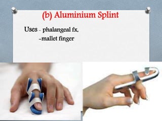 (b) Aluminium Splint
Uses - phalangeal fx,
-mallet finger
 