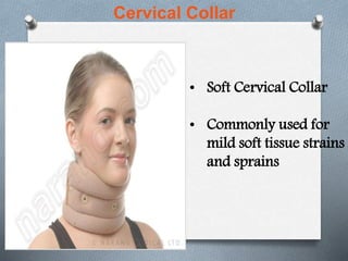 Cervical Collar
• Soft Cervical Collar
• Commonly used for
mild soft tissue strains
and sprains
 