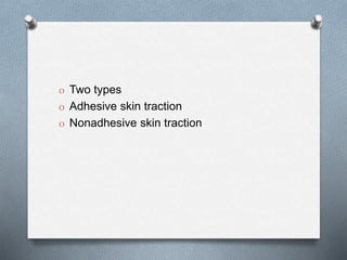 O Two types
O Adhesive skin traction
O Nonadhesive skin traction
 