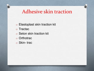 Adhesive skin traction
O Elastoplast skin traction kit
O Tractac
O Seton skin traction kit
O Orthotrac
O Skin- trac
 