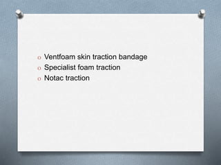 O Ventfoam skin traction bandage
O Specialist foam traction
O Notac traction
 