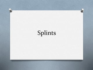 Splints
 