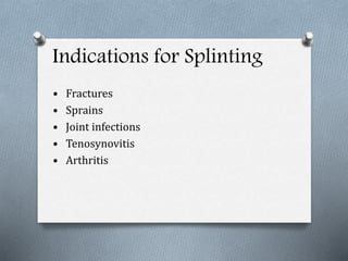 • Fractures
• Sprains
• Joint infections
• Tenosynovitis
• Arthritis
Indications for Splinting
 