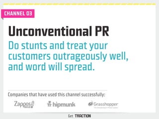 Unconventional PR 
Do stunts and treat your 
customers outrageously well, 
and word will spread. 
Companies that have used...