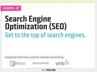CHANNEL 07 
Search Engine 
Optimization (SEO) 
Get to the top of search engines. 
Companies that have used this channel su...