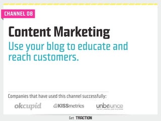 Content Marketing 
Use your blog to educate and 
reach customers. 
Companies that have used this channel successfully: 
Ge...
