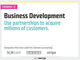 Business Development 
Use partnerships to acquire 
millions of customers. 
Companies that have used this channel successfu...
