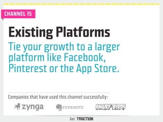 Existing Platforms 
Tie your growth to a larger 
platform like Facebook, 
Pinterest or the App Store. 
Companies that have...