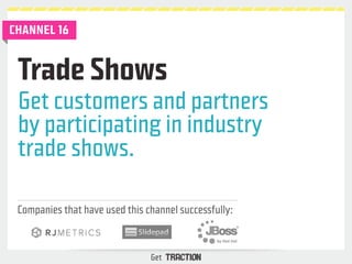 Trade Shows 
Get customers and partners 
by participating in industry 
trade shows. 
Companies that have used this channel...