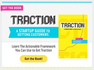 A STARTUP GUIDE TO 
GETTING CUSTOMERS 
Get the Book! 
GET THE BOOK 
Learn The Actionable Framework 
You Can Use to Get Tra...