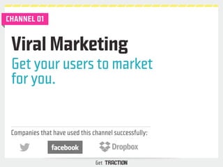 Viral Marketing 
Get your users to market 
for you. 
Companies that have used this channel successfully: 
Get 
CHANNEL 01 
 