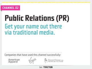 Public Relations (PR) 
Get your name out there 
via traditional media. 
Companies that have used this channel successfully...