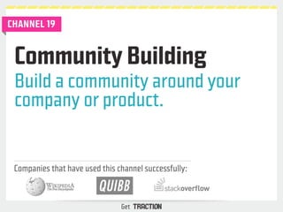 Community Building 
Build a community around your 
company or product. 
Companies that have used this channel successfully...