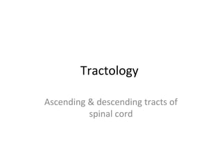 Tractology
Ascending & descending tracts of
spinal cord
 