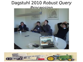 Dagstuhl 2010 Robust Query
        Processing
 