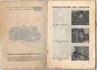FIAT . Division'? Tral lori e Macchine Movimenlo Terra - Vialc Puglia, 35 . 10156 Ton ne - Hall a IDENTIFICACION DEL TRACTOR
ia. E[) I C I O N - PUB L I C A CI O N N". 603.04.490 - V I - 1 9 7 3 - :; 00
Fig. 1. - Modelo y matricula del motor.
JUNTO CON EL TRACTOR SE ENTREGA UN EJEMPLAR DE ESTE FOLLETO
Las not.eras y orabados del lolleto no ob hqan a FIAT, la Clue. par 10 tanto . 58 reserve III
derecho de inc or porar a los Iractores Que Iabri ca, no 1 1)'~~"a co mo ni cuando. y ' in rovisar
a liemp o esta pub licacion. cuantas modrticaci ones d ~ 0r"300s. dc talles y acc cssonos
estirne procodcntcs para mtltOUH " I pro du ct o, °bien, por rezones de labri caci6n °r.orncr­
ciales: rodo clio sin peflu ino db las caractortsuc as nasicas dp.1 modele do qu e se trat a.
Fig . 2. - Modelo y matrfcul a del bas­
tidor.
Fi2 ' 3. - Ch apa de dato s de identi­
ficaci6n del bastidor y model o del
motor.
3

 