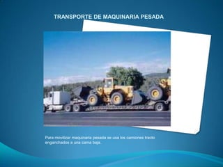 TRANSPORTE DE MAQUINARIA PESADA




Para movilizar maquinaria pesada se usa los camiones tracto
enganchados a una cama baj...