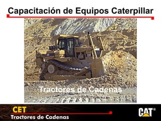 Tractores de Cadenas
CET
Capacitación de Equipos Caterpillar
Tractores de Cadenas
 
