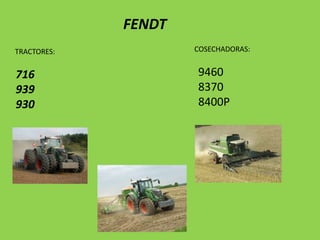 FENDT
TRACTORES:

716
939
930

COSECHADORAS:

9460
8370
8400P

 