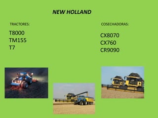 NEW HOLLAND
TRACTORES:

T8000
TM155
T7

COSECHADORAS:

CX8070
CX760
CR9090

 