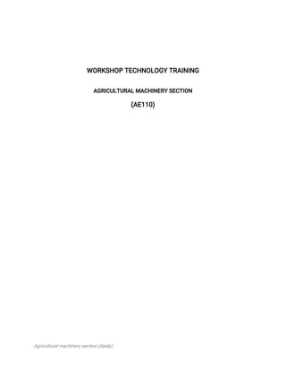 Agriculturalmachinerysection(daelp)
WORKSHOPTECHNOLOGYTRAINING
AGRICULTURALMACHINERYSECTION
(AE110)
 