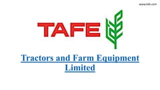 www.tafe.com
Tractors and Farm Equipment
Limited
 