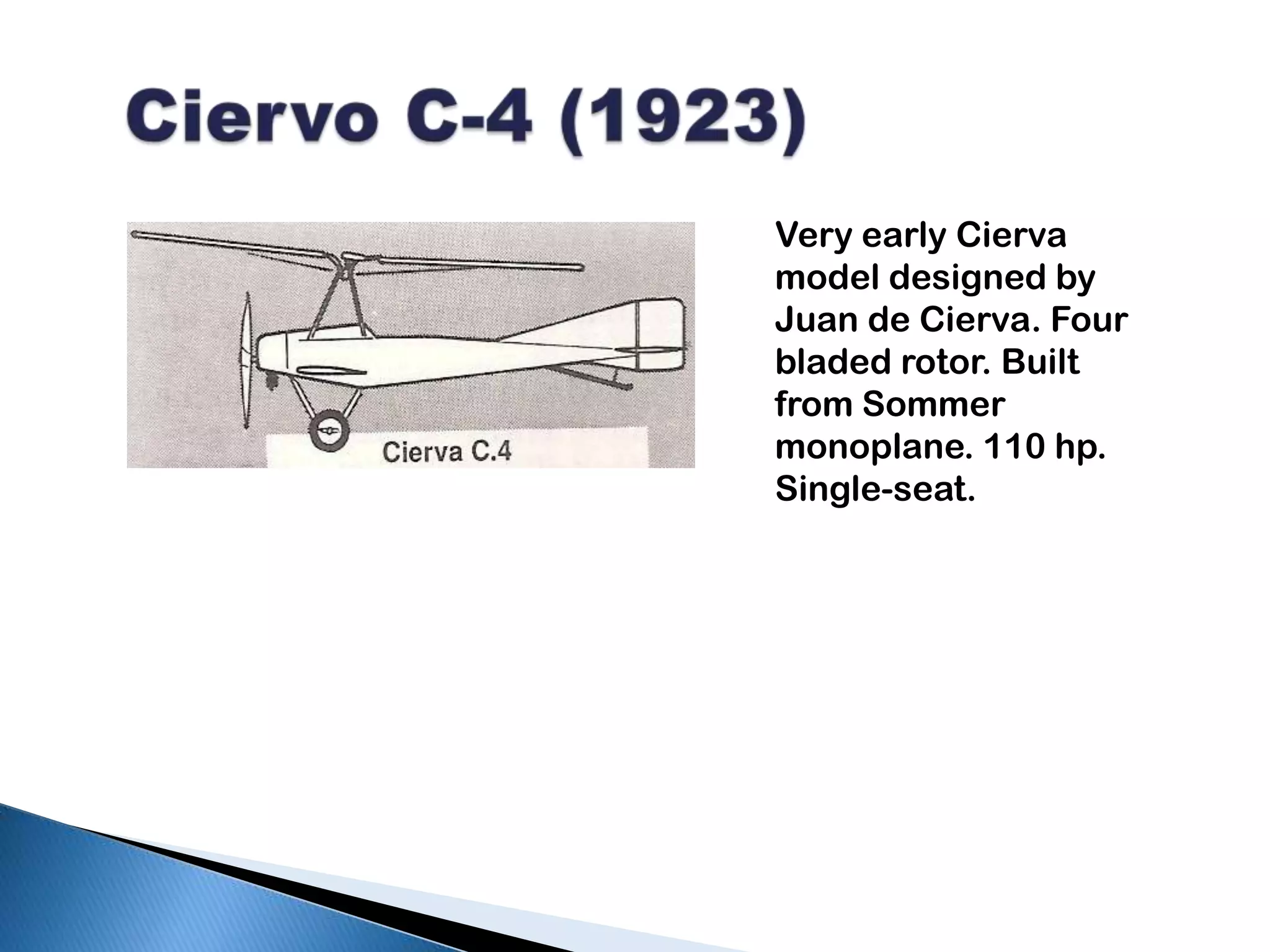 Ciervo C-4 (1923)Very early Ciervamodel designed by Juan de Cierva. Four bladed rotor. Built from Sommer monoplane. 110 hp. Single-seat.