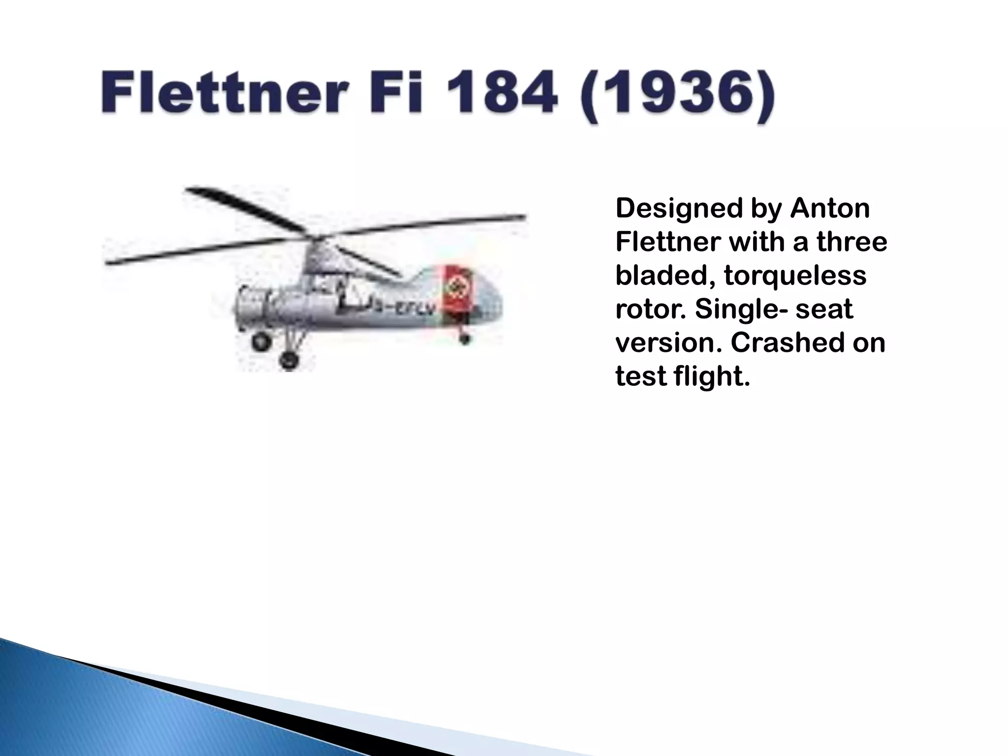 Flettner Fi 184 (1936)Designed by Anton Flettner with a three bladed, torqueless rotor. Single- seat version. Crashed on test flight.