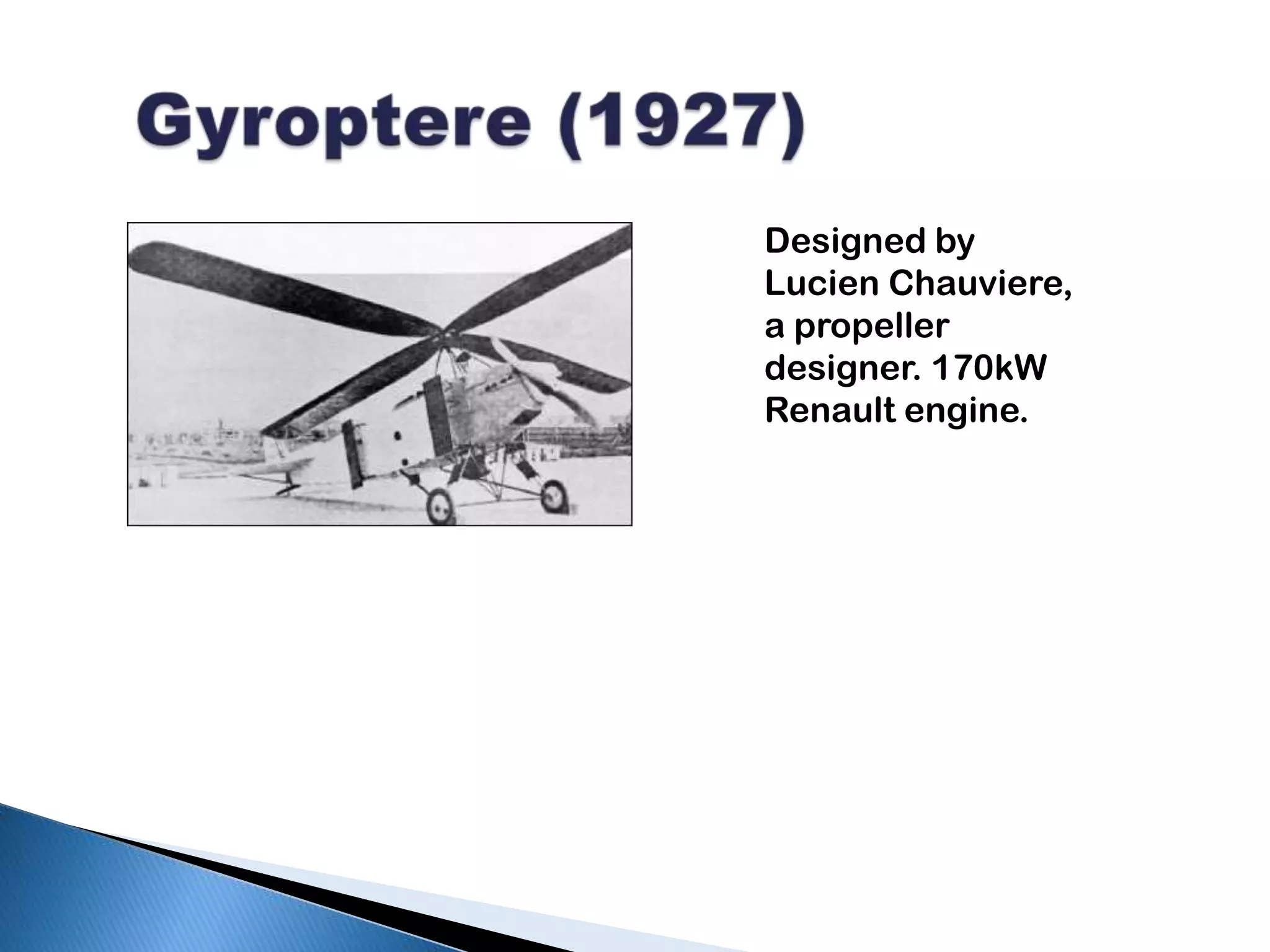 Gyroptere (1927)Designed by Lucien Chauviere, a propeller designer. 170kW Renault engine.