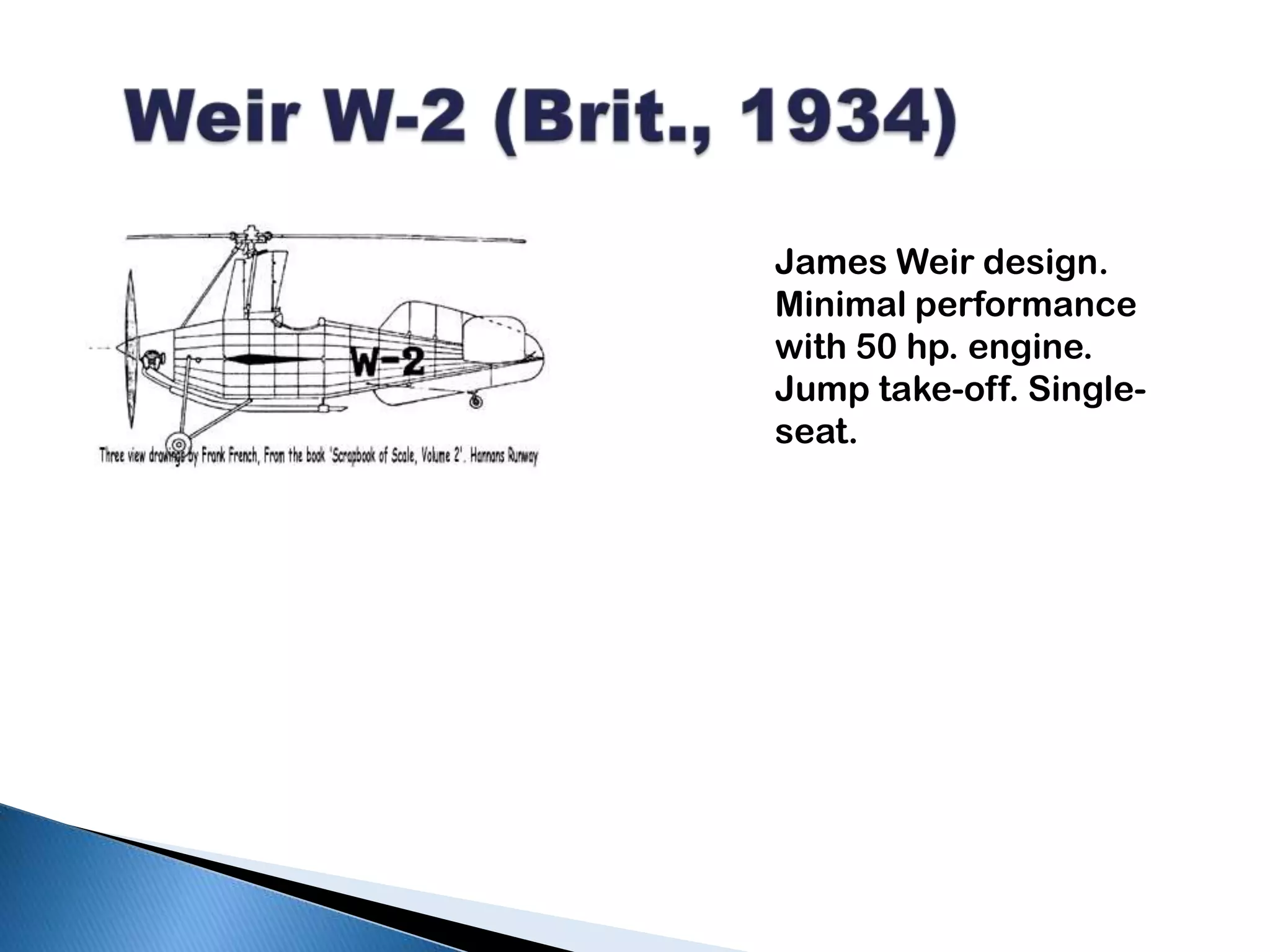   Weir W-2 (Brit., 1934)James Weir design. Minimal performance with 50 hp. engine. Jump take-off. Single-seat. 