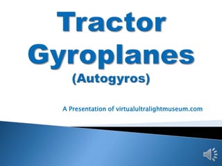 Tractor Gyroplanes(Autogyros) A Presentation of virtualultralightmuseum.com 