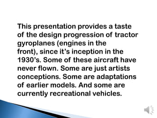 This presentation provides a taste of the design progression of tractor gyroplanes (engines in the front), since it’s ince...