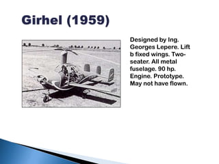 Girhel (1959)<br />Designed by Ing. Georges Lepere. Lift b fixed wings. Two-seater. All metal fuselage. 90 hp. Engine. Pro...