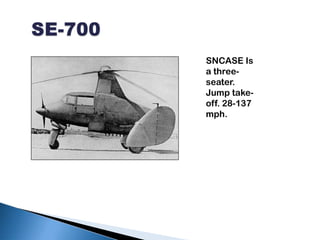   SE-700<br />SNCASE Is a three-seater. Jump take-off. 28-137 mph.<br />
