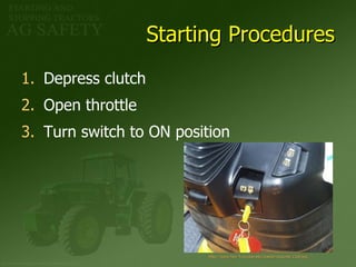 Starting Procedures Depress clutch Open throttle Turn switch to ON position http://www.four-h. purdue . edu /tractor/pictures/116b. jpg 