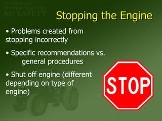 Stopping the Engine Problems created from  stopping incorrectly Specific recommendations vs.  general procedures Shut off engine (different  depending on type of  engine) 