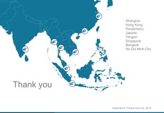 Thank you
Shanghai
Hong Kong
Pondicherry
Jakarta
Yangon
Singapore
Bangkok
Ho Chi Minh City
Copyright © Tractus Asia Ltd. 2015
 