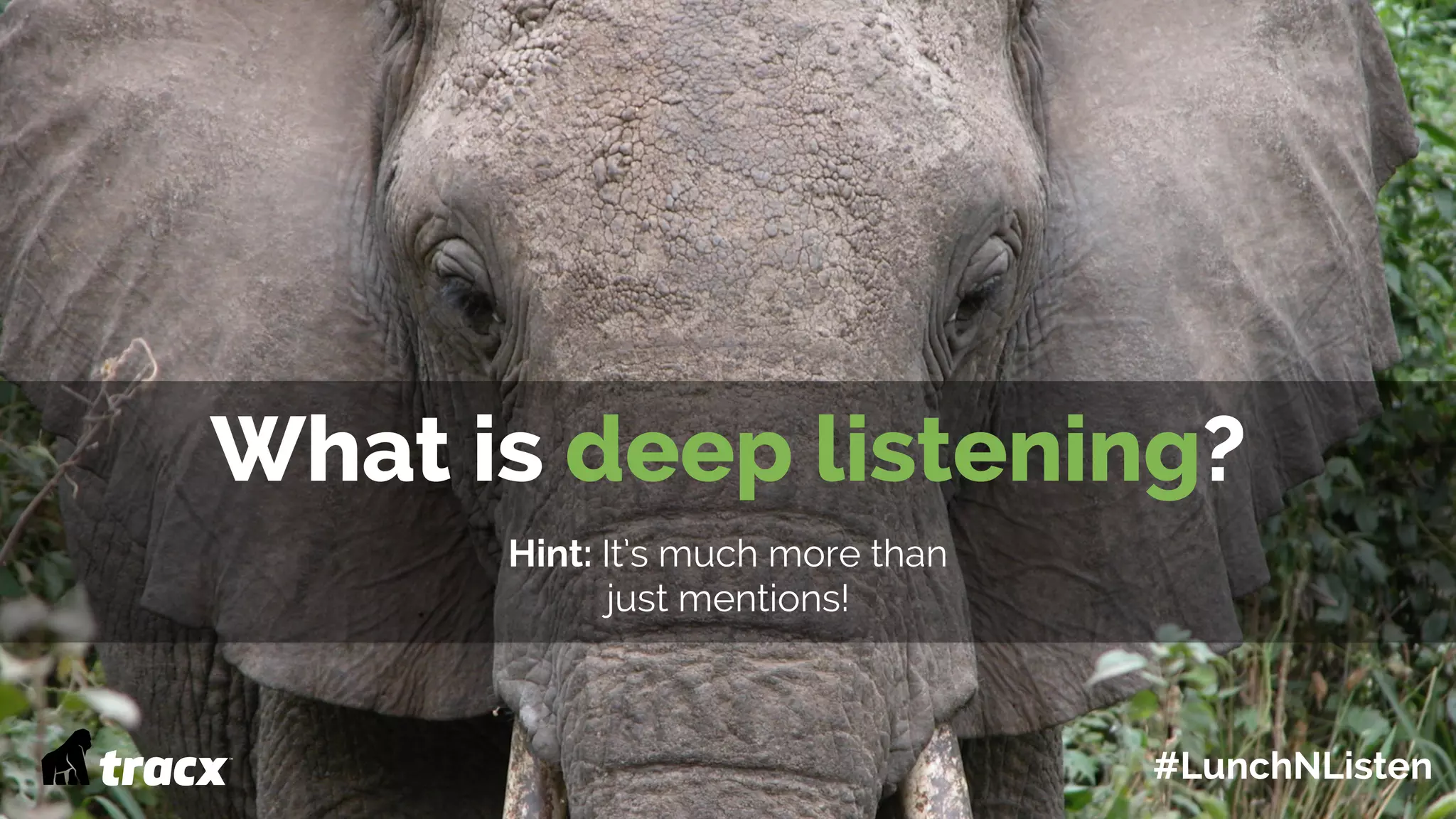 What is deep listening?
Hint: It’s much more than
just mentions!
#LunchNListen
 