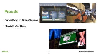 • Super Bowl In Times Square
• Marriott Use Case
Prouds
#CrystalBallWebinar
27
 