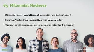 • Millennials entering workforce at increasing rate (50% in 3 years)
• Personal/professional lines will blur due to social inﬂux
• Companies will embrace social for employee retention & advocacy
#5 Millennial Madness
#CrystalBallWebinar
28
 