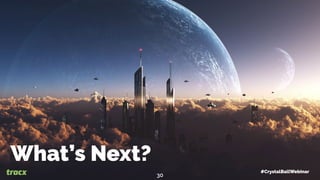 What’s Next?
#CrystalBallWebinar
30
 