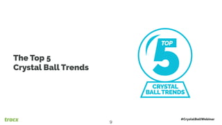 The Top 5
Crystal Ball Trends 5CRYSTAL
BALLTRENDS
TOP
#CrystalBallWebinar
9
 