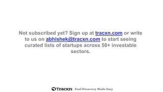 Deal Discovery Made Easy 
Not subscribed yet? Sign up at tracxn.comor write to us on abhishek@tracxn.comto start seeing curated lists of startups across 50+ investable sectors. 