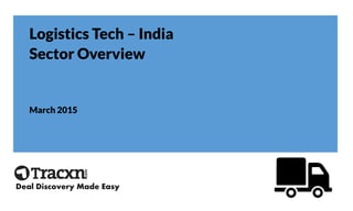 Logistics Tech – India
Sector Overview
March 2015
Deal Discovery Made Easy
 