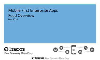 Deal Discovery Made Easy
Mobile	
  First	
  Enterprise	
  Apps	
  
Feed	
  Overview	
  
Jan	
  2015	
  
Deal Discovery Made Easy
 
